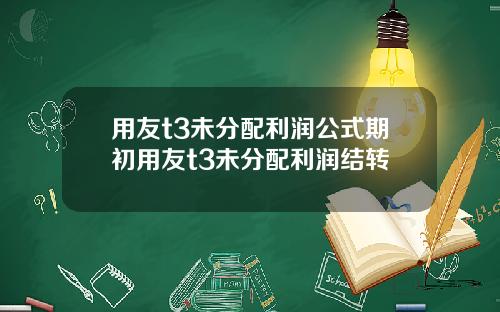 用友t3未分配利润公式期初用友t3未分配利润结转