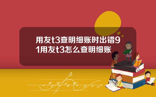 用友t3查明细账时出错91用友t3怎么查明细账