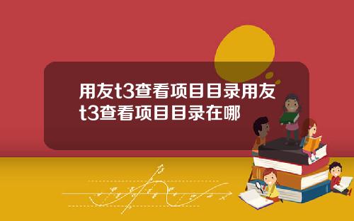 用友t3查看项目目录用友t3查看项目目录在哪