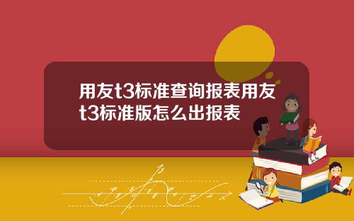 用友t3标准查询报表用友t3标准版怎么出报表