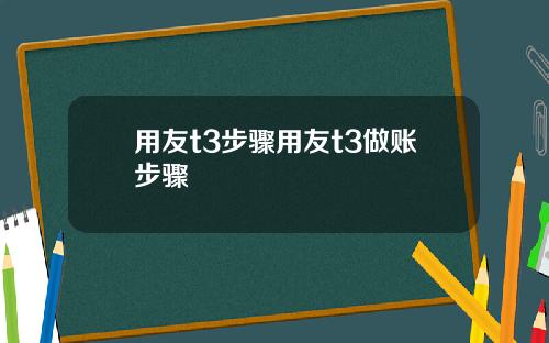 用友t3步骤用友t3做账步骤