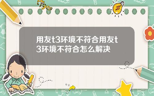 用友t3环境不符合用友t3环境不符合怎么解决