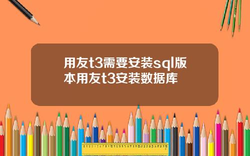 用友t3需要安装sql版本用友t3安装数据库