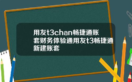 用友t3chan畅捷通账套财务体验通用友t3畅捷通新建账套