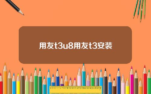 用友t3u8用友t3安装