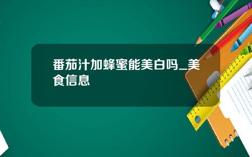 番茄汁加蜂蜜能美白吗_美食信息