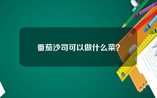 番茄沙司可以做什么菜？