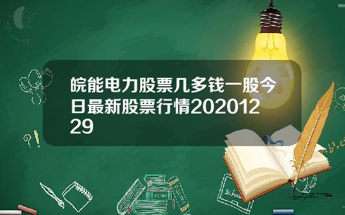 皖能电力股票几多钱一股今日最新股票行情20201229
