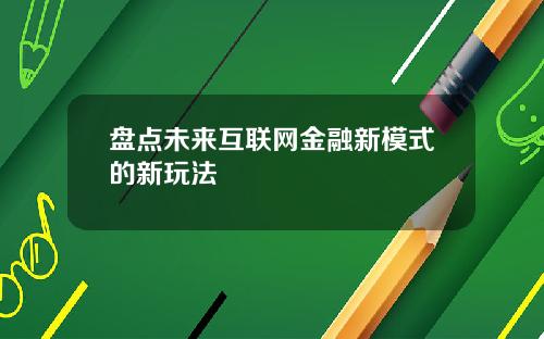 盘点未来互联网金融新模式的新玩法