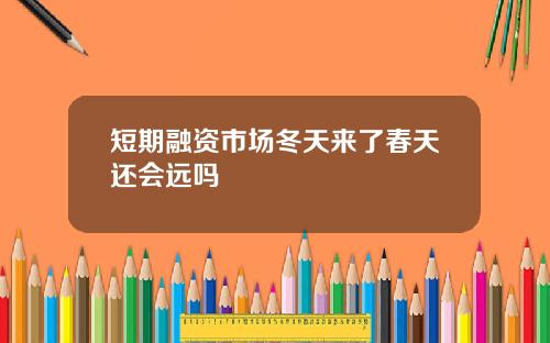 短期融资市场冬天来了春天还会远吗
