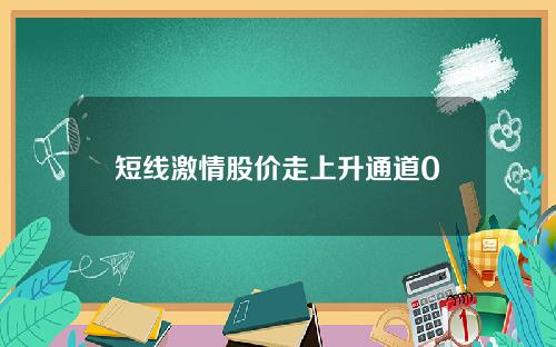 短线激情股价走上升通道0