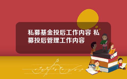 私募基金投后工作内容 私募投后管理工作内容