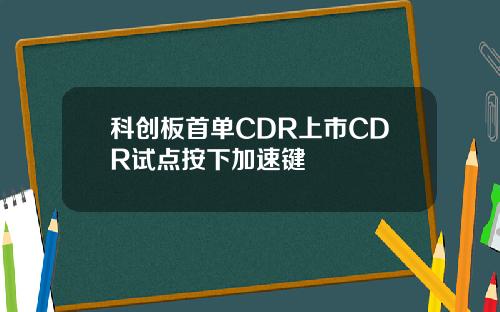 科创板首单CDR上市CDR试点按下加速键