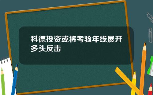 科德投资或将考验年线展开多头反击