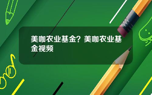 美咖农业基金?美咖农业基金视频