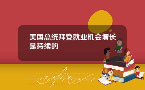 美国总统拜登就业机会增长是持续的