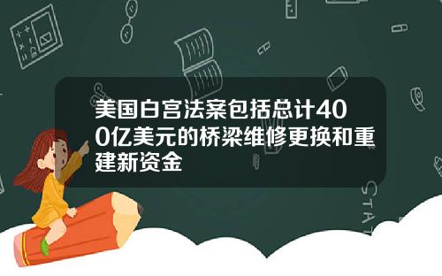 美国白宫法案包括总计400亿美元的桥梁维修更换和重建新资金