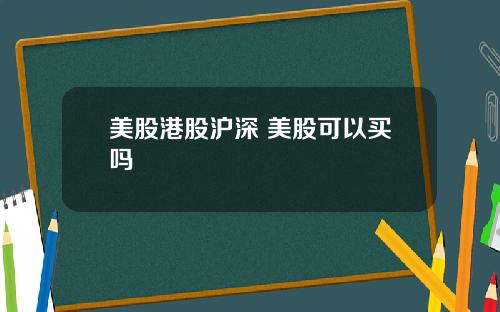 美股港股沪深 美股可以买吗