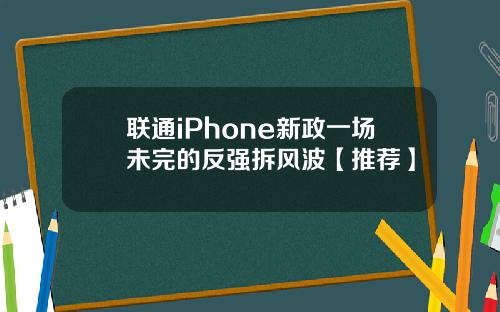 联通iPhone新政一场未完的反强拆风波【推荐】