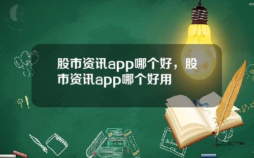 股市资讯app哪个好,股市资讯app哪个好用