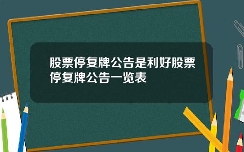 股票停复牌公告是利好股票停复牌公告一览表