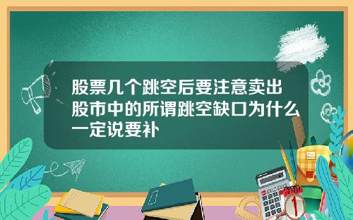 股票几个跳空后要注意卖出股市中的所谓跳空缺口为什么一定说要补