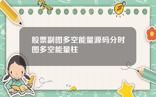 股票副图多空能量源码分时图多空能量柱