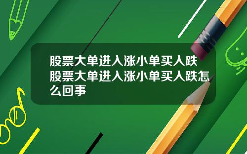 股票大单进入涨小单买入跌股票大单进入涨小单买入跌怎么回事