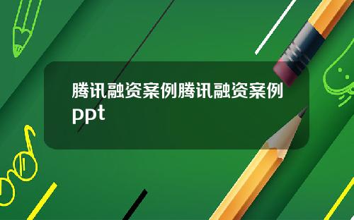 腾讯融资案例腾讯融资案例ppt