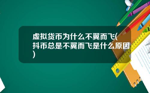 虚拟货币为什么不翼而飞(抖币总是不翼而飞是什么原因)