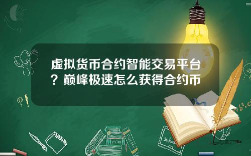 虚拟货币合约智能交易平台?巅峰极速怎么获得合约币
