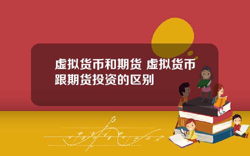 虚拟货币和期货 虚拟货币跟期货投资的区别