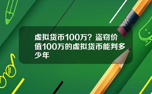 虚拟货币100万?盗窃价值100万的虚拟货币能判多少年