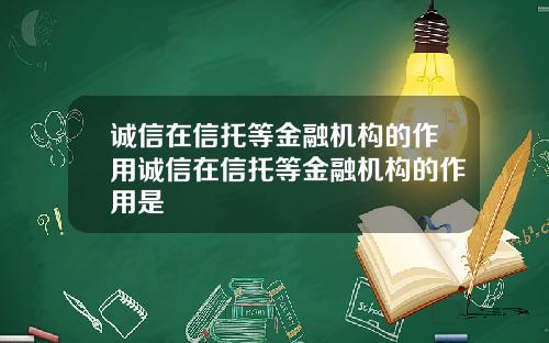 诚信在信托等金融机构的作用诚信在信托等金融机构的作用是