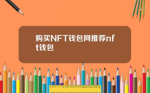 购买NFT钱包网推荐nft钱包