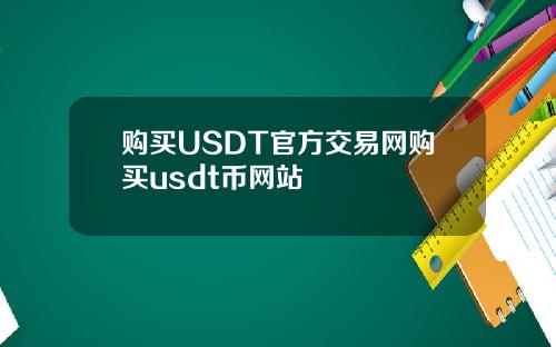 购买USDT官方交易网购买usdt币网站