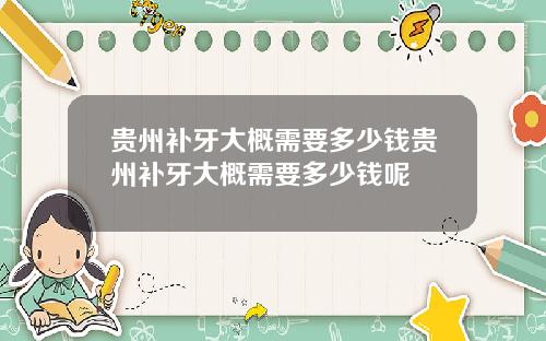 贵州补牙大概需要多少钱贵州补牙大概需要多少钱呢