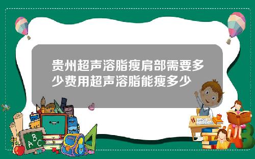 贵州超声溶脂瘦肩部需要多少费用超声溶脂能瘦多少