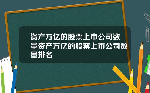 资产万亿的股票上市公司数量资产万亿的股票上市公司数量排名