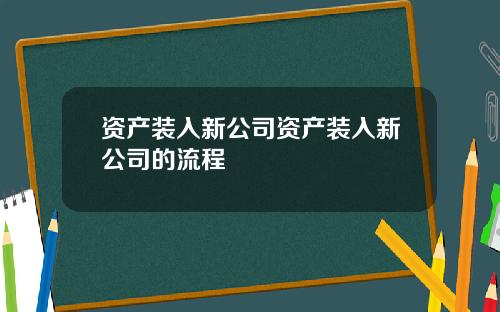 资产装入新公司资产装入新公司的流程
