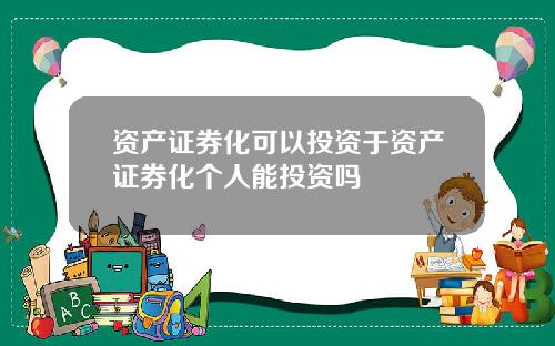 资产证券化可以投资于资产证券化个人能投资吗
