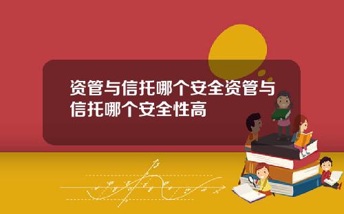 资管与信托哪个安全资管与信托哪个安全性高