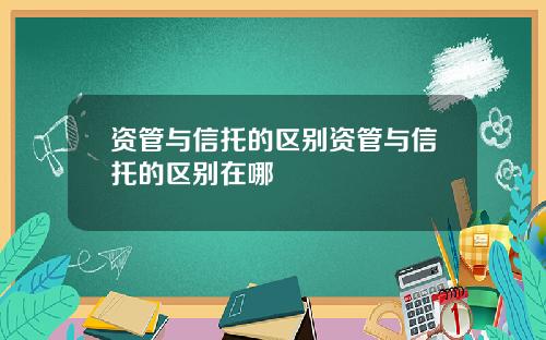 资管与信托的区别资管与信托的区别在哪
