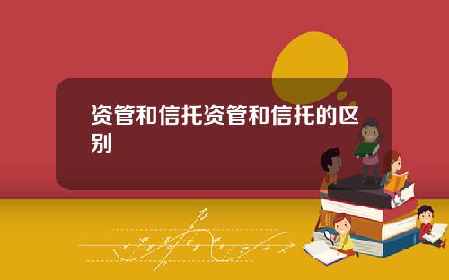资管和信托资管和信托的区别