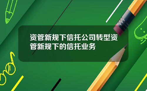 资管新规下信托公司转型资管新规下的信托业务
