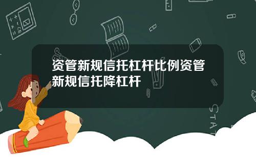 资管新规信托杠杆比例资管新规信托降杠杆