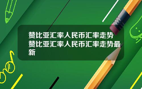 赞比亚汇率人民币汇率走势赞比亚汇率人民币汇率走势最新