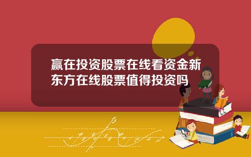 赢在投资股票在线看资金新东方在线股票值得投资吗