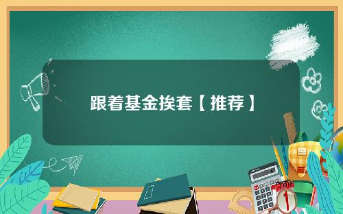 跟着基金挨套【推荐】