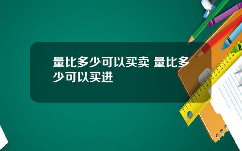 量比多少可以买卖 量比多少可以买进